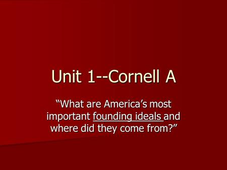 Unit 1--Cornell A “What are America’s most important founding ideals and where did they come from?”