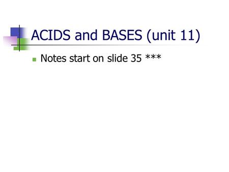 ACIDS and BASES (unit 11) Notes start on slide 35 ***