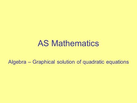 AS Mathematics Algebra – Graphical solution of quadratic equations.