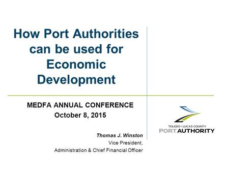 How Port Authorities can be used for Economic Development MEDFA ANNUAL CONFERENCE October 8, 2015 Thomas J. Winston Vice President, Administration & Chief.