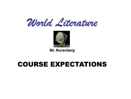 World Literature Mr. Nurenberg COURSE EXPECTATIONS.