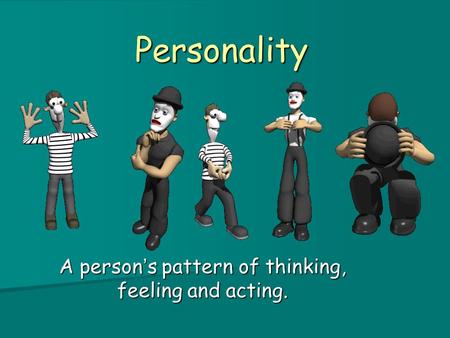 Personality A person’s pattern of thinking, feeling and acting.