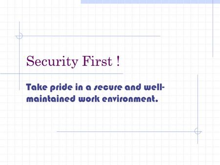 Security First ! Take pride in a secure and well- maintained work environment.