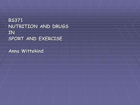 BS371 NUTRITION AND DRUGS IN SPORT AND EXERCISE Anna Wittekind.