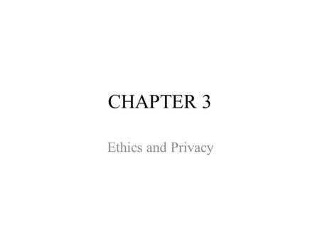 CHAPTER 3 Ethics and Privacy. CHAPTER OUTLINE 3.1 Ethical Issues 3.2 Privacy.