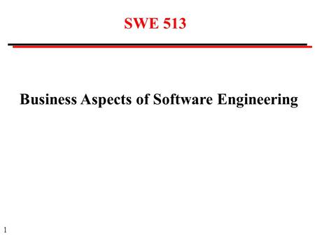 1 Business Aspects of Software Engineering SWE 513.