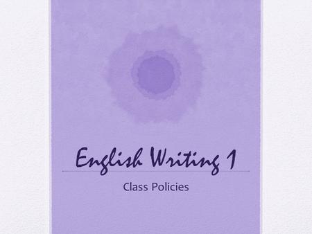 English Writing 1 Class Policies. Important to note Writing classes meet twice a week, therefore this class is worth twice as much as other SII classes.