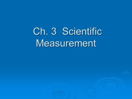 Ch. 3 Scientific Measurement Ch. 3 Scientific Measurement.