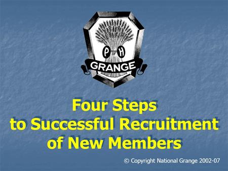 Four Steps to Successful Recruitment of New Members © Copyright National Grange 2002-07.