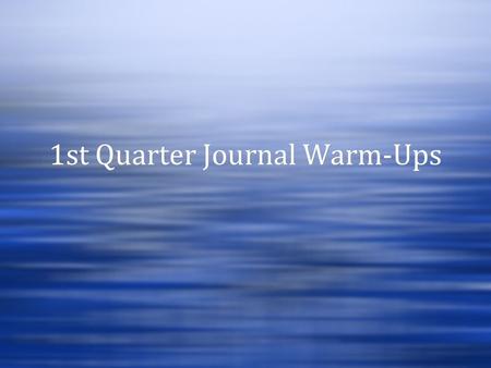 1st Quarter Journal Warm-Ups. Journal 1- [Number each the top] Answer this prompt on a separate sheet of paper or in your spiral notebook. If.