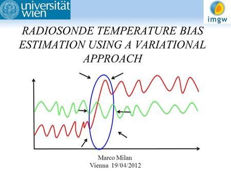 RADIOSONDE TEMPERATURE BIAS ESTIMATION USING A VARIATIONAL APPROACH Marco Milan Vienna 19/04/2012.