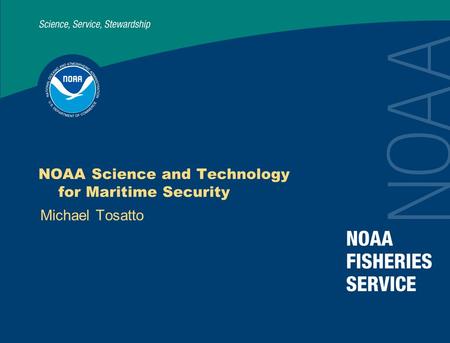 NOAA Science and Technology for Maritime Security Michael Tosatto.