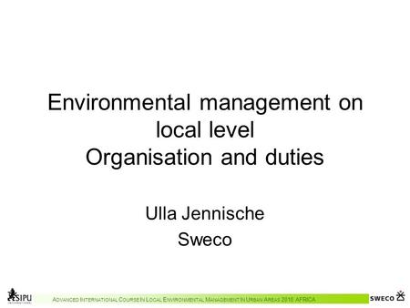 A DVANCED I NTERNATIONAL C OURSE I N L OCAL E NVIRONMENTAL M ANAGEMENT I N U RBAN A REAS 2010 AFRICA Environmental management on local level Organisation.