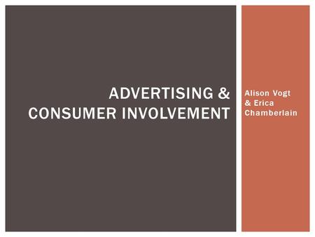 Alison Vogt & Erica Chamberlain ADVERTISING & CONSUMER INVOLVEMENT.