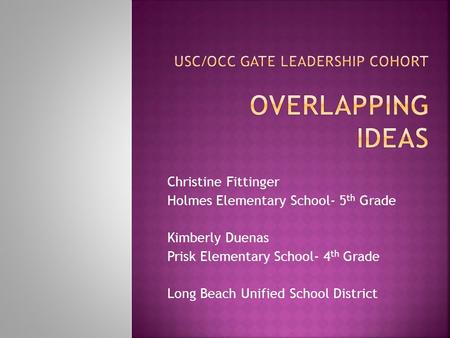 Christine Fittinger Holmes Elementary School- 5 th Grade Kimberly Duenas Prisk Elementary School- 4 th Grade Long Beach Unified School District.