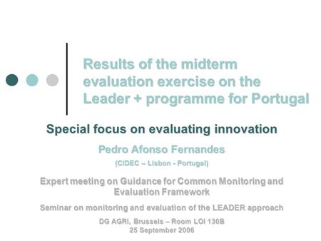 Results of the midterm evaluation exercise on the Leader + programme for Portugal Special focus on evaluating innovation Pedro Afonso Fernandes (CIDEC.