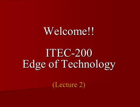 Welcome!! ITEC-200 Edge of Technology (Lecture 2).