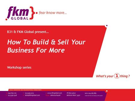 B31 & FKM Global present… How To Build & Sell Your Business For More Workshop series.