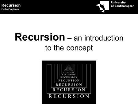 Recursion Colin Capham Recursion – an introduction to the concept.