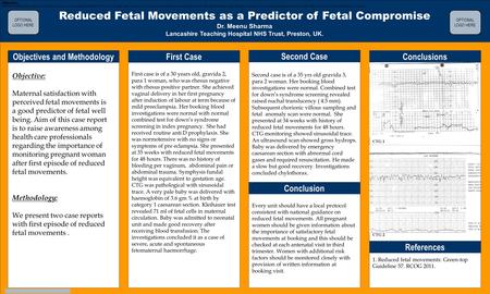 TEMPLATE DESIGN © 2008 www.PosterPresentations.com Reduced Fetal Movements as a Predictor of Fetal Compromise Dr. Meenu Sharma Lancashire Teaching Hospital.