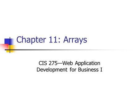 Chapter 11: Arrays CIS 275—Web Application Development for Business I.