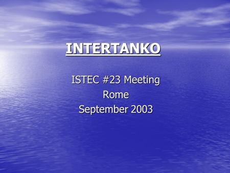 INTERTANKO ISTEC #23 Meeting Rome September 2003.