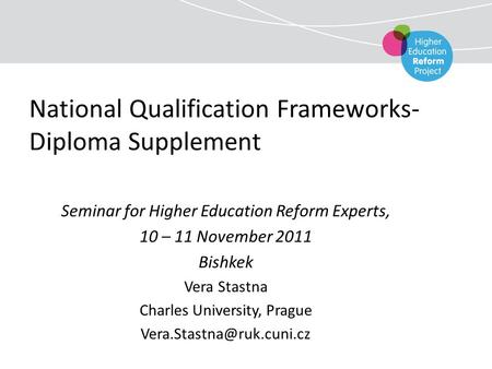 National Qualification Frameworks- Diploma Supplement Seminar for Higher Education Reform Experts, 10 – 11 November 2011 Bishkek Vera Stastna Charles University,