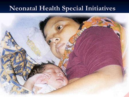 Neonatal Health Special Initiatives. Stagnating Decline in Neonatal Mortality Note: Countries include those that have received USAID support for over.