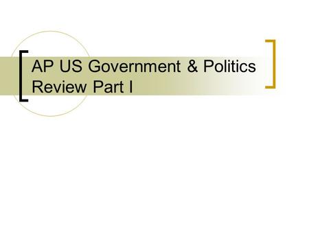 AP US Government & Politics Review Part I. I. Constitutional Underpinnings (5-15%) A. Considerations that influenced the formulation and adoption of the.