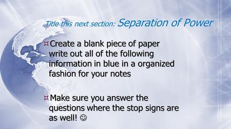 Title this next section: Separation of Power  Create a blank piece of paper write out all of the following information in blue in a organized fashion.