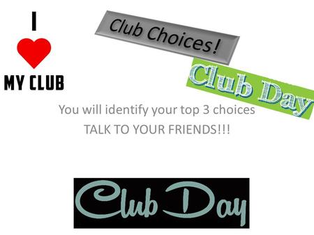 You will identify your top 3 choices TALK TO YOUR FRIENDS!!!