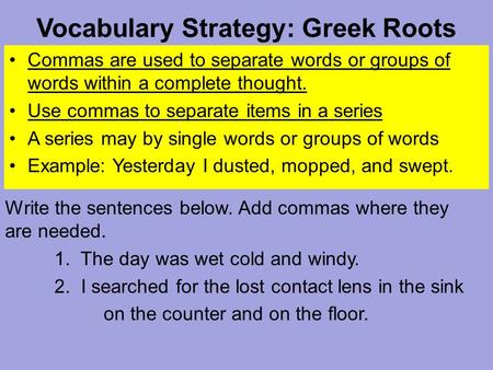 Vocabulary Strategy: Greek Roots Commas are used to separate words or groups of words within a complete thought. Use commas to separate items in a series.