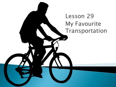 Lesson 29 My Favourite Transportation. Agenda Learn more expressions Listen to a conversation Talk about your favourite transportation Have more discussion.