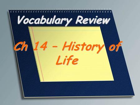 Vocabulary Review Ch 14 – History of Life. The scientific principle that living organisms come only from other living organisms Biogenesis.