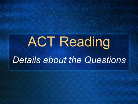 ACT Reading Details about the Questions. The ACT Reading Test is a 40-question, 35-minute test that measures your reading comprehension.