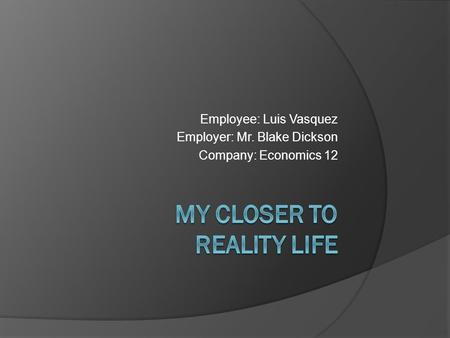 Employee: Luis Vasquez Employer: Mr. Blake Dickson Company: Economics 12.