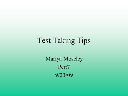 Test Taking Tips Mariya Moseley Per:7 9/23/09. Be On Time!! Try to show up at least 5 minutes before the test will start.