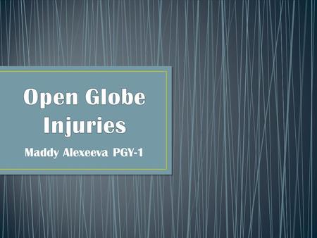 Open Globe Injuries Maddy Alexeeva PGY-1.