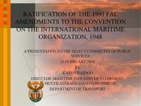 A PRESENTATION TO THE SELECT COMMITTEE OF PUBLIC SERVICES 13 FEBRUARY 2008 BY KAREN NAIDOO DIRECTOR: MARITIME INDUSTRY DEVELOPMENT, MULTILATERALS AND ENVIRONMENT.