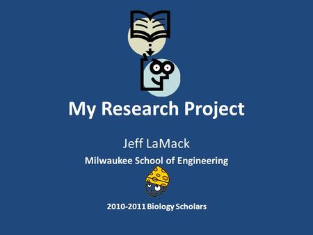 My Research Project Jeff LaMack Milwaukee School of Engineering 2010-2011 Biology Scholars.