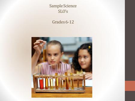 Sample Science SLO’s Grades 6-12. Student Growth Goal Setting Process (SLO’s) Y Central School District Science 2012-13 20 Points Grade Level/Subject.