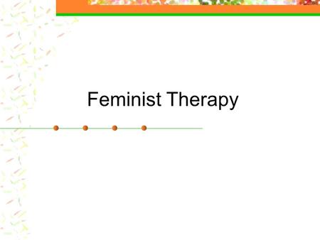 Feminist Therapy. Questions? What are the differences in terms of gender- role socialization for this couple? As a woman or as a man, what kind of messages.