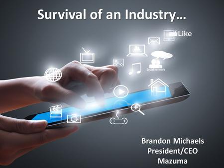 Survival of an Industry… Brandon Michaels President/CEOMazuma.