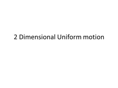 2 Dimensional Uniform motion. A car crossing a road Let us say that there is car crossing a wide road (15 meters wide) at a speed of 5 m/sec. Finding.