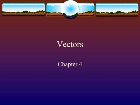 Vectors Chapter 4. Vectors and Scalars  Measured quantities can be of two types  Scalar quantities: only require magnitude (and proper unit) for description.