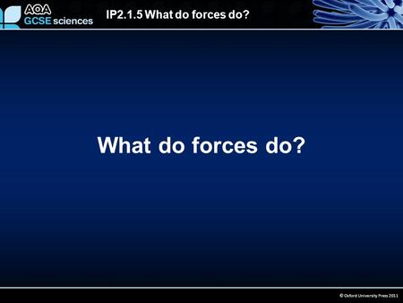 IP2.1.5 What do forces do? © Oxford University Press 2011 What do forces do?