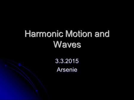 Harmonic Motion and Waves 3.3.2015Arsenie. Harmonic motion is motion that has a pattern or repetition. This type of motion is called oscillation. Harmonic.