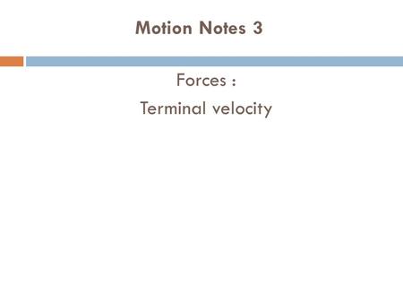 Motion Notes 3 Forces : Terminal velocity. Terminal Velocity Consider a skydiver: 1)At the start of his jump the air resistance is _______ so he ____.