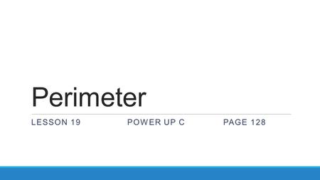 Perimeter LESSON 19 POWER UP CPAGE 128. Perimeter The distance around the outside Find any missing sides Add all the sides together 6 cm 5 cm.
