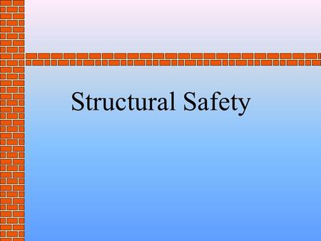 Structural Safety. Any of the following may affect the safety of a structure: –Dead Loads –Live Loads –Dynamic Loads –Solar Radiation –Rain –Wind –Atmospheric.